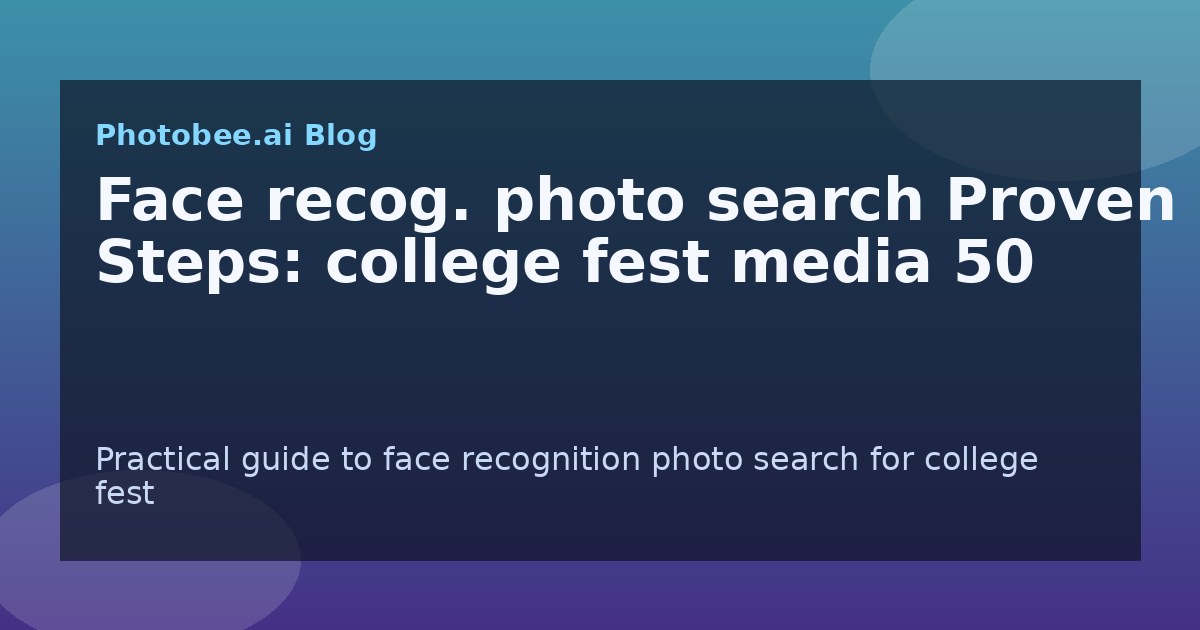 Face recog. photo search Proven Steps: college fest media 50