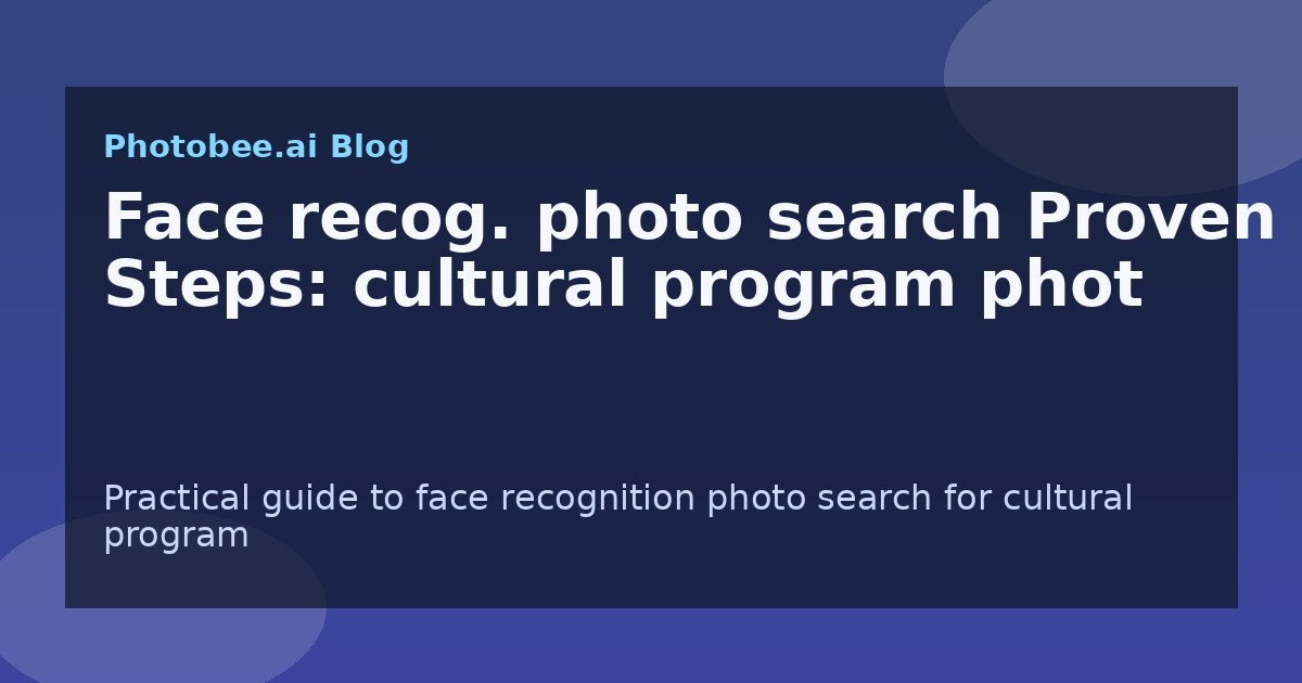 Face recog. photo search Proven Steps: cultural program phot