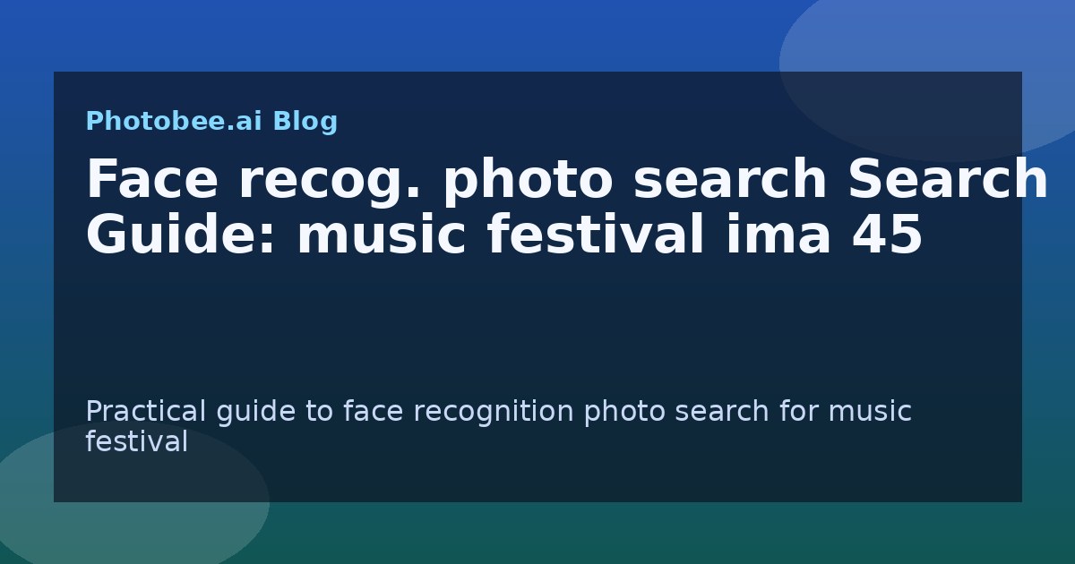 Face recog. photo search Search Guide: music festival ima 45